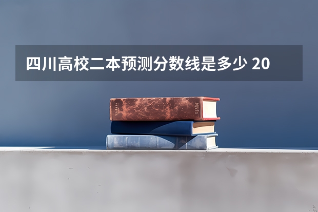 四川高校二本预测分数线是多少 2023四川理科二本分数线预估
