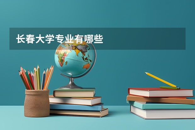 长春大学专业有哪些