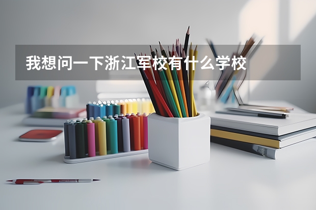 我想问一下浙江军校有什么学校