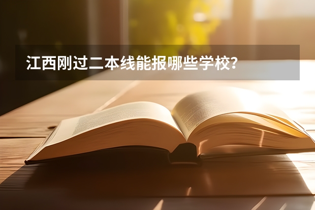 江西刚过二本线能报哪些学校？