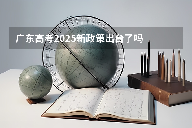 广东高考2025新政策出台了吗