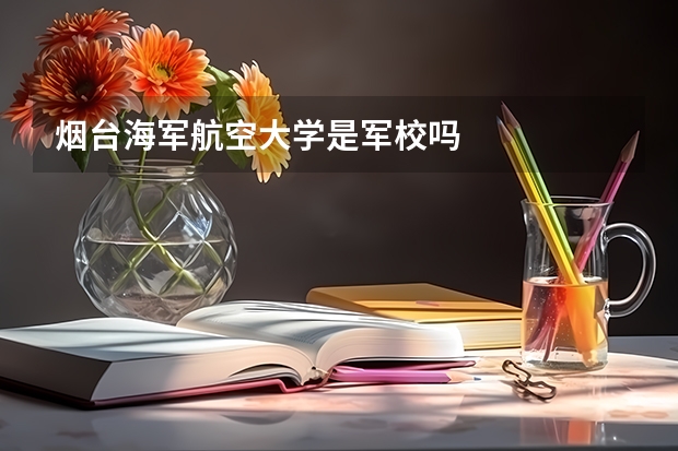 烟台海军航空大学是军校吗