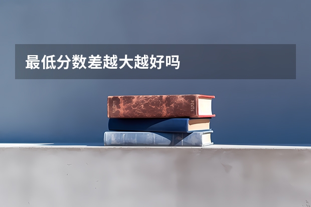 最低分数差越大越好吗