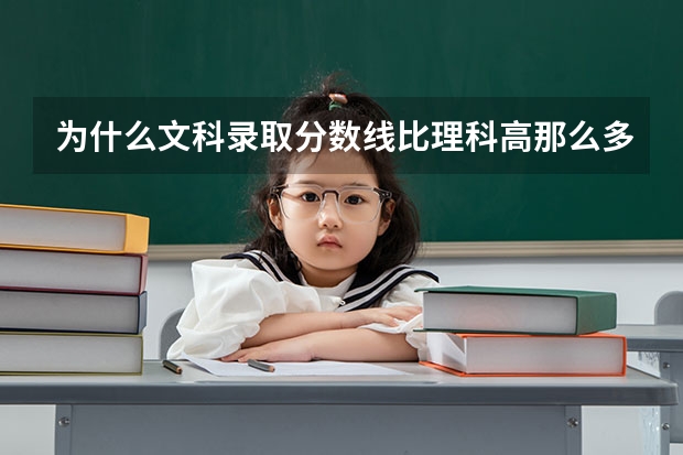 为什么文科录取分数线比理科高那么多呢？