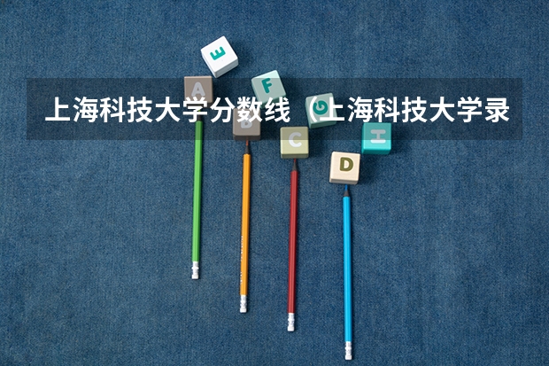 上海科技大学分数线（上海科技大学录取分数线）