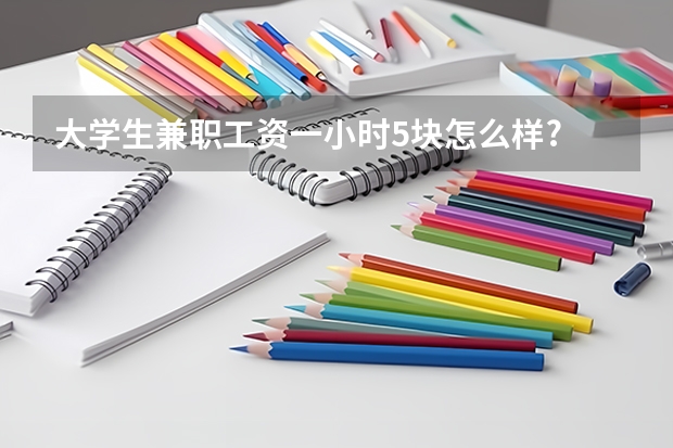 大学生兼职工资一小时5块怎么样?