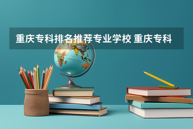 重庆专科排名推荐专业学校 重庆专科排名