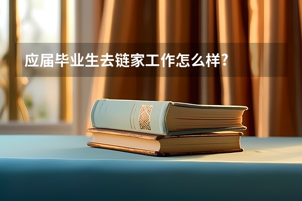 应届毕业生去链家工作怎么样?