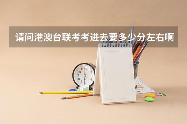 请问港澳台联考考进去要多少分左右啊
