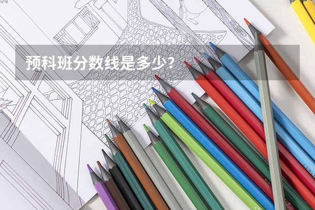 预科班分数线是多少？
