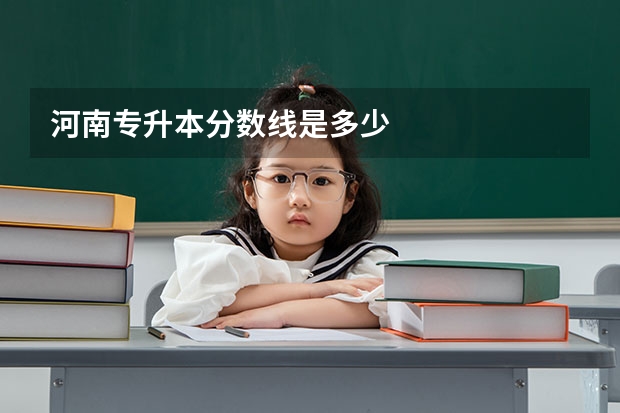 河南专升本分数线是多少