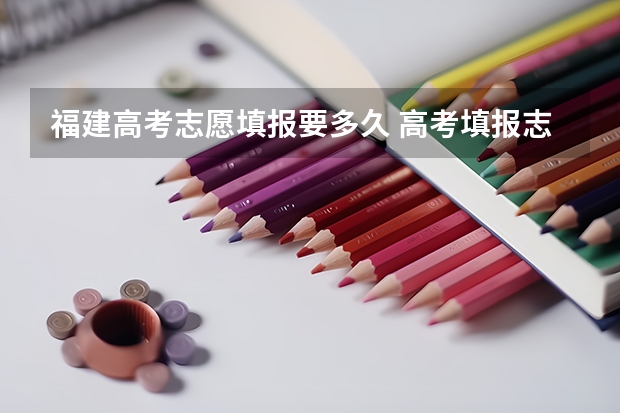福建高考志愿填报要多久 高考填报志愿有几天时间