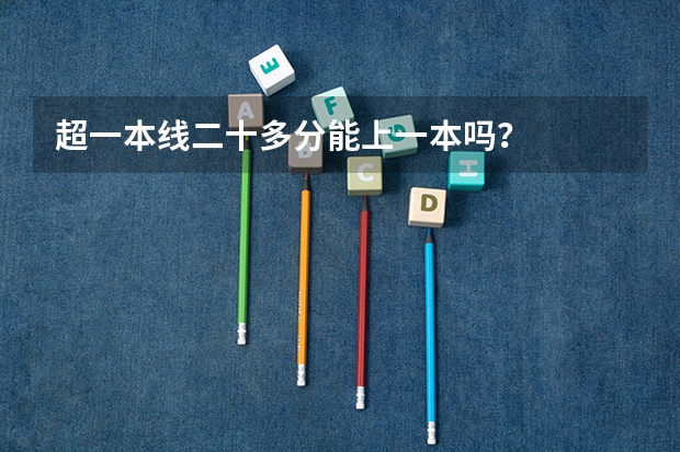 超一本线二十多分能上一本吗？
