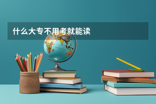 什么大专不用考就能读