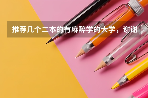 推荐几个二本的有麻醉学的大学，谢谢 推荐几个二本的有麻醉学的大学，谢谢
