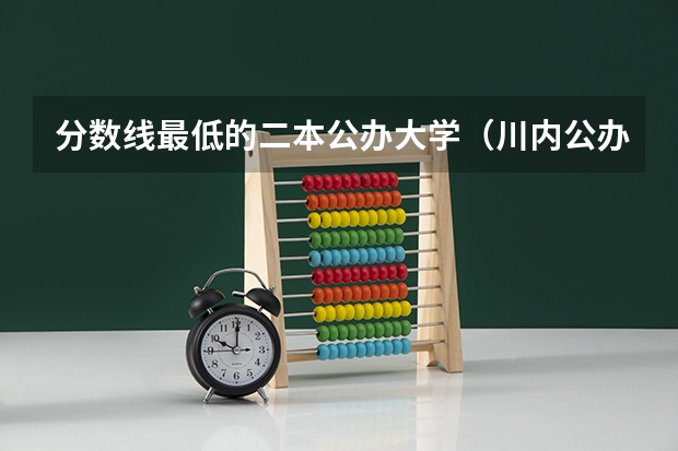 分数线最低的二本公办大学（川内公办二本大学排名及分数线）