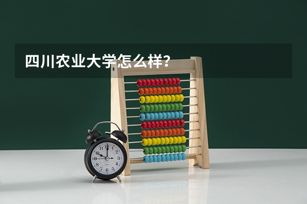 四川农业大学怎么样？