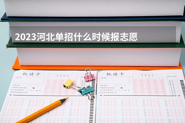 2023河北单招什么时候报志愿