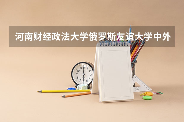 河南财经政法大学俄罗斯友谊大学中外合办是俄语教学吗