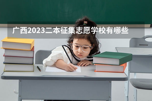 广西2023二本征集志愿学校有哪些
