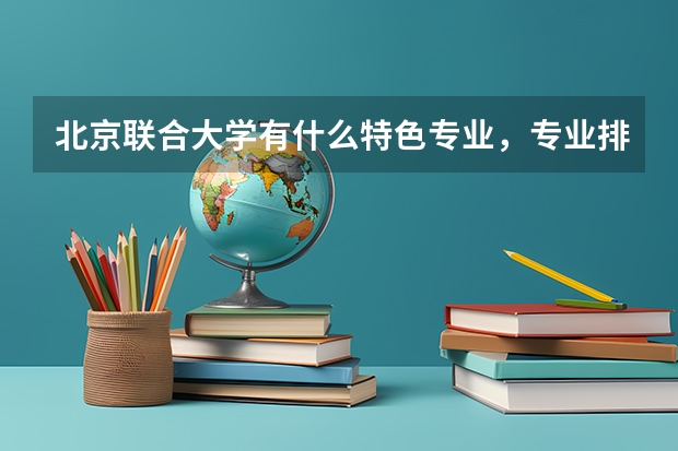 北京联合大学有什么特色专业，专业排名如何
