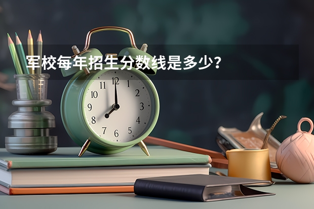 军校每年招生分数线是多少？