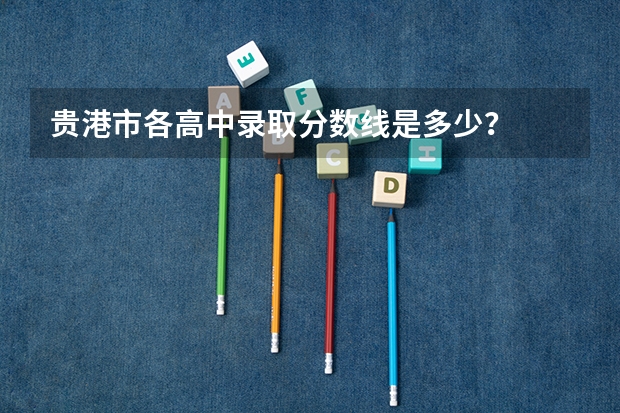 贵港市各高中录取分数线是多少？