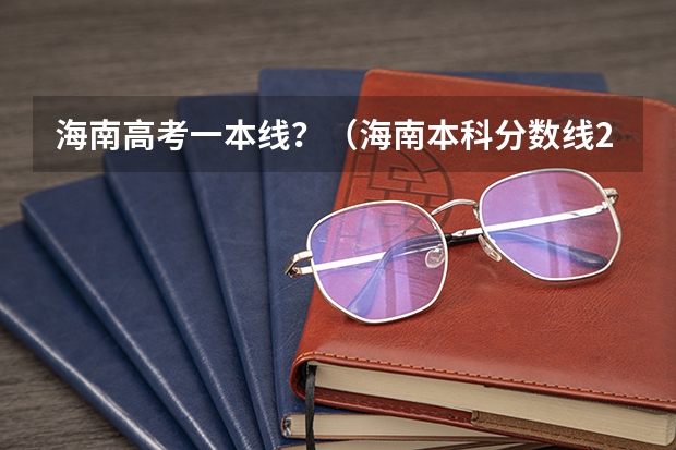 海南高考一本线？（海南本科分数线2023一本）