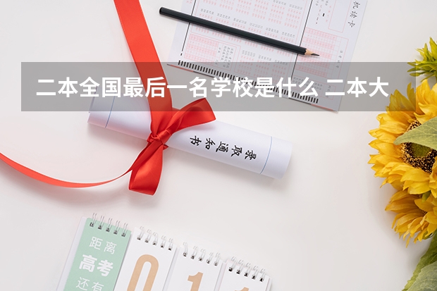 二本全国最后一名学校是什么 二本大学排名