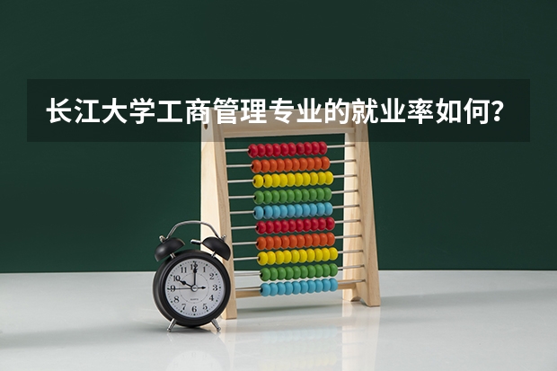 长江大学工商管理专业的就业率如何？