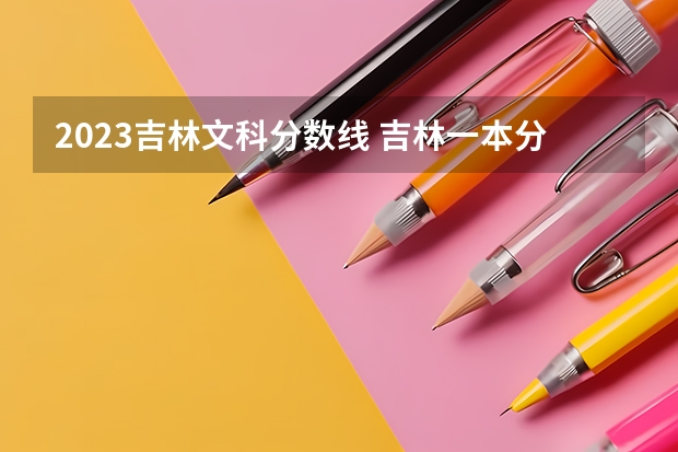 2023吉林文科分数线 吉林一本分数线2023