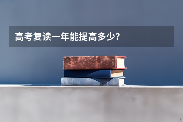 高考复读一年能提高多少？