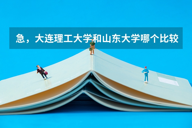 急，大连理工大学和山东大学哪个比较好