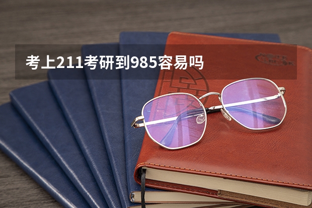 考上211考研到985容易吗