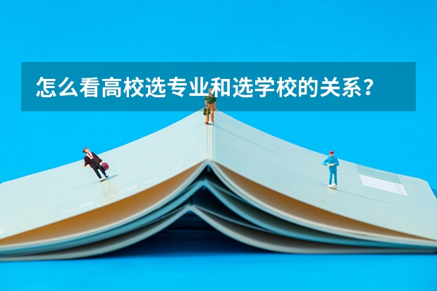 怎么看高校选专业和选学校的关系？