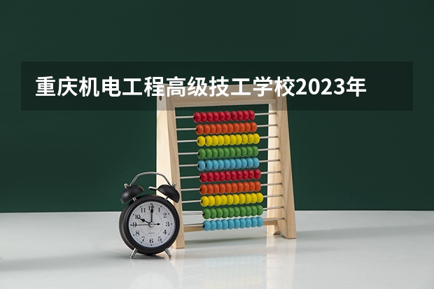 重庆机电工程高级技工学校2023年怎么样、好不好