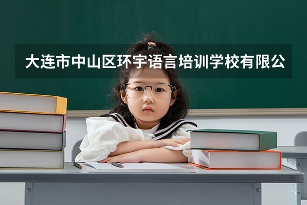 大连市中山区环宇语言培训学校有限公司怎么样？