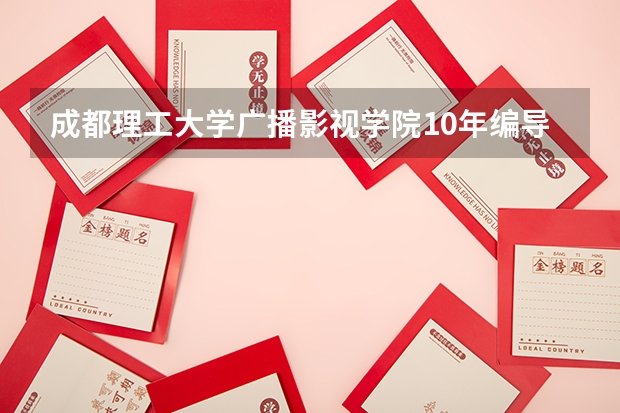 成都理工大学广播影视学院10年编导类河南录取分数线是多少?