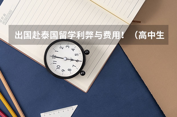 出国赴泰国留学利弊与费用！（高中生去泰国留学条件）