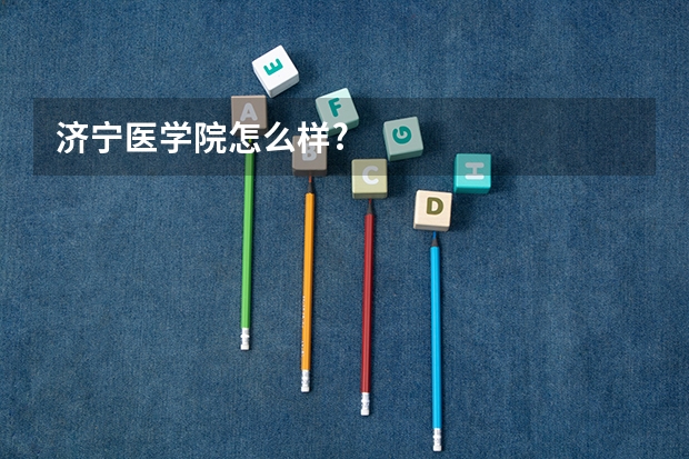 济宁医学院怎么样?