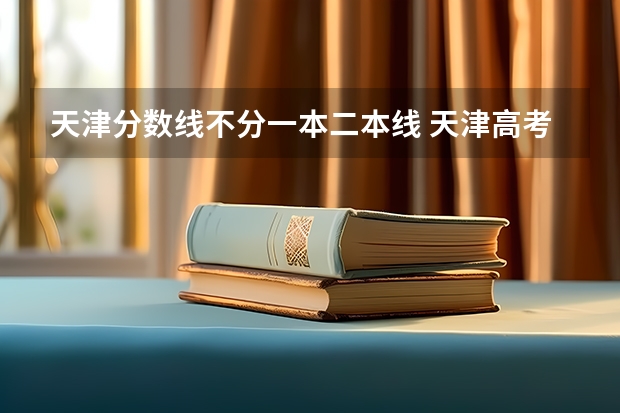天津分数线不分一本二本线 天津高考分数线2023一本,二本,专科分数线