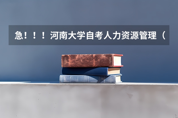 急！！！河南大学自考人力资源管理（专科本科一起考）专业代码和课程，另外怎么报名呀？谢谢大家伙了！