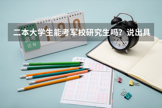 二本大学生能考军校研究生吗？说出具体哪个军校。