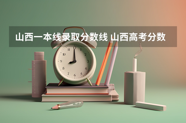 山西一本线录取分数线 山西高考分数线2023一本,二本,专科分数线