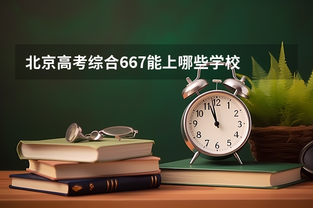 北京高考综合667能上哪些学校