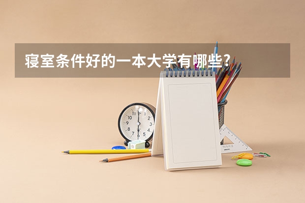 寝室条件好的一本大学有哪些?
