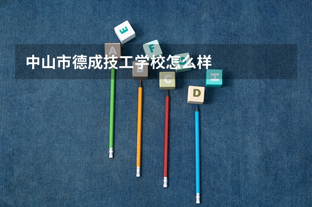 中山市德成技工学校怎么样