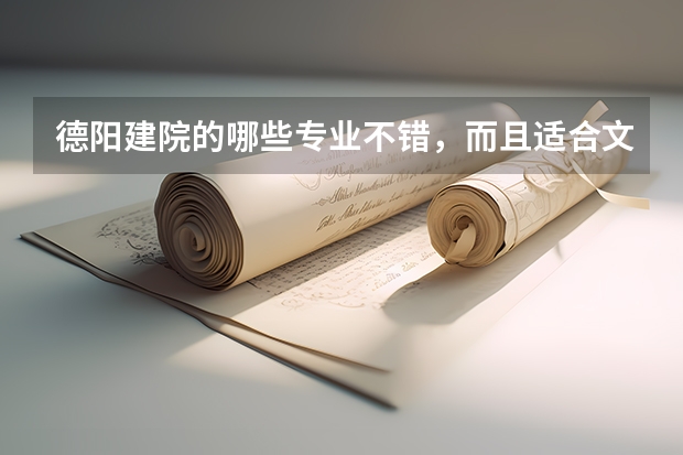 德阳建院的哪些专业不错，而且适合文科生