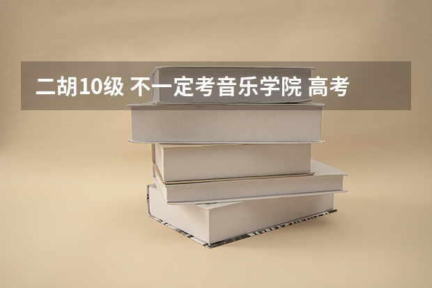 二胡10级 不一定考音乐学院 高考时加分么 还有什么艺术类 特长加分