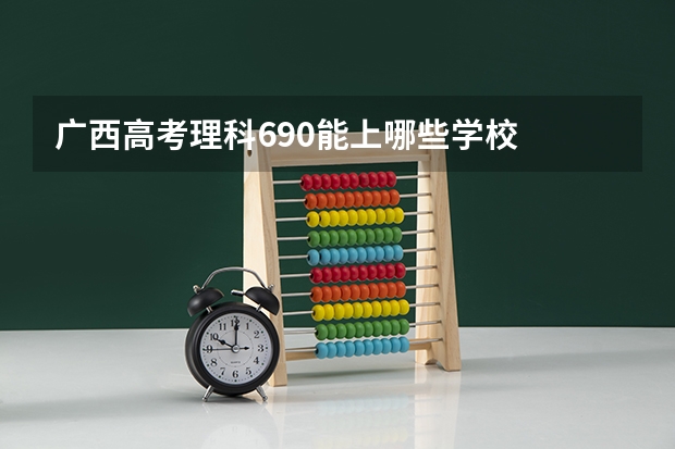 广西高考理科690能上哪些学校